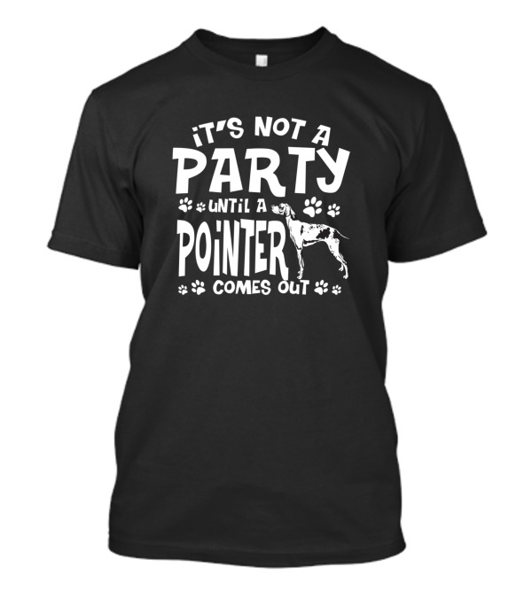 It's Not A Party Until A Pointer Comes Out T-Shirt