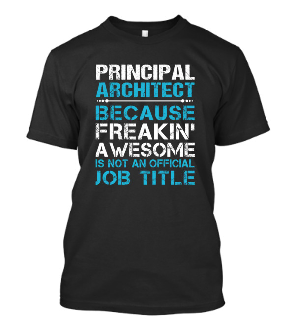 Principal Architect Because Freakin' Awesome Is Not An Official Job Title T-Shirt