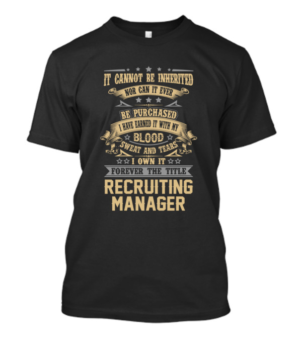 It Cannot Be Inherited Recruiting Manager Blood Sweat And Tears Forever The Title T-Shirt