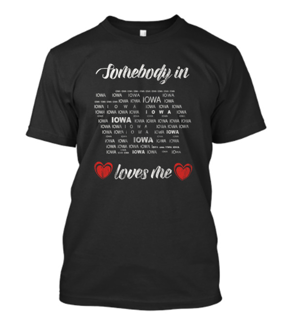 Somebody In Iowa Iowa Iowa Loves Me ❤️ Iowa ❤️ T-Shirt