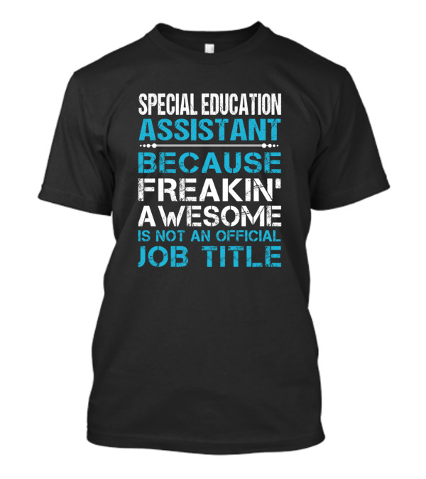 Special Education Assistant Because Freakin' Awesome Is Not An Official Job Title T-Shirt