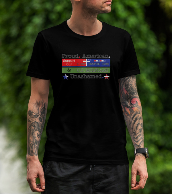 Proud American Support Our First Responders And U.S. Military Unashamed T-Shirt
