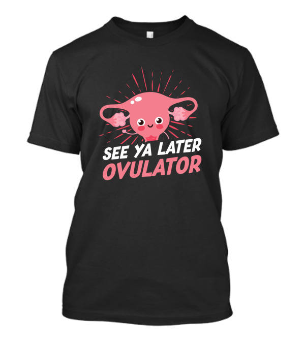 See Ya Later Ovulator Get Well Soon Hysterectomy T-Shirt