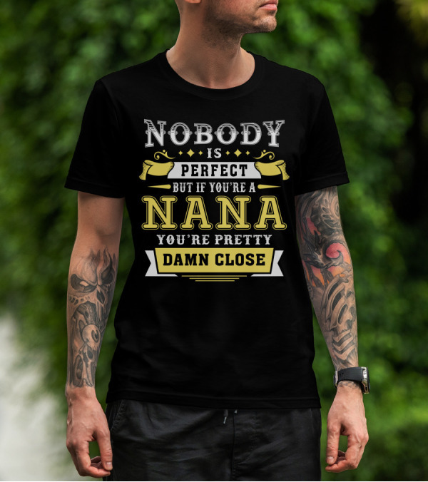 Nobody Is Perfect But If You’re A Nana You’re Pretty Damn Close T-Shirt
