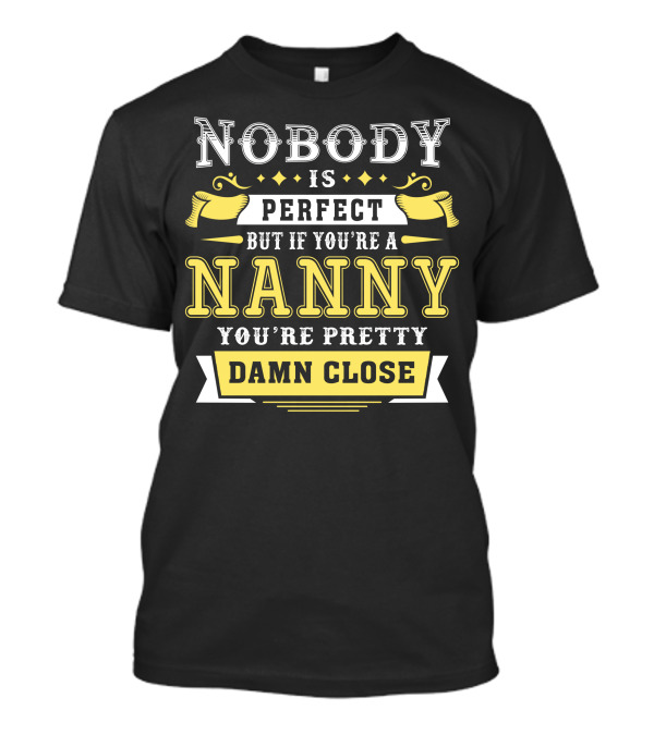 Nobody Is Perfect But If You're A Nanny You're Pretty Damn Close T-Shirt