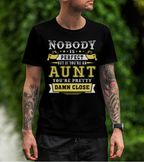 Nobody Is Perfect But If You're An Aunt You're Pretty Damn Close T-Shirt