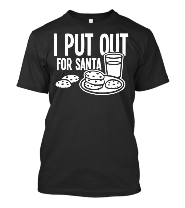 I Put Out Cookies And Milk For Santa Claus T-Shirt