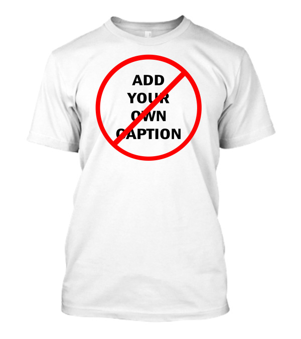 Add Your Own Caption Customizable Prohibitory Ban T-Shirt