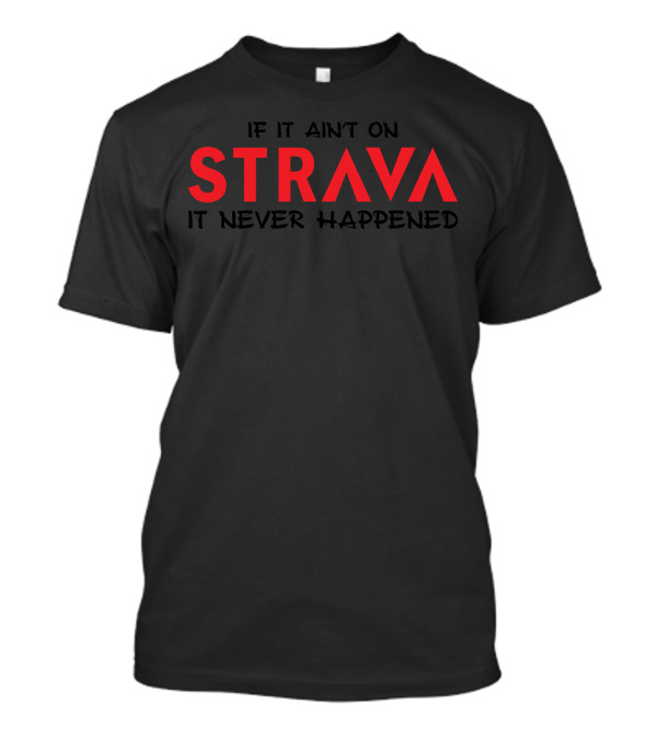 If It Ain't On Strava It Never Happened T-Shirt