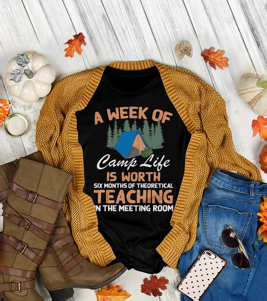 A Week Of Camp Life Is Worth Six Months Of Theoretical Teaching In The Meeting Room T-Shirt