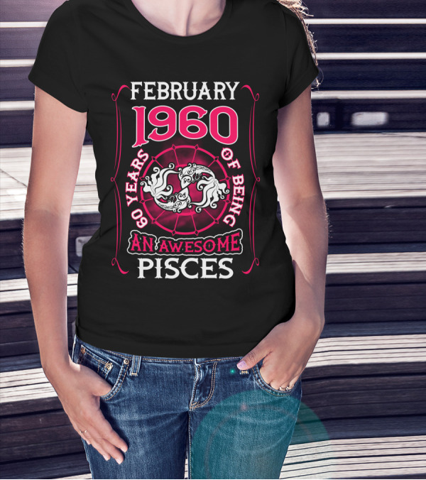 February 1960 60 Years Of Being An Awesome Pisces T-Shirt
