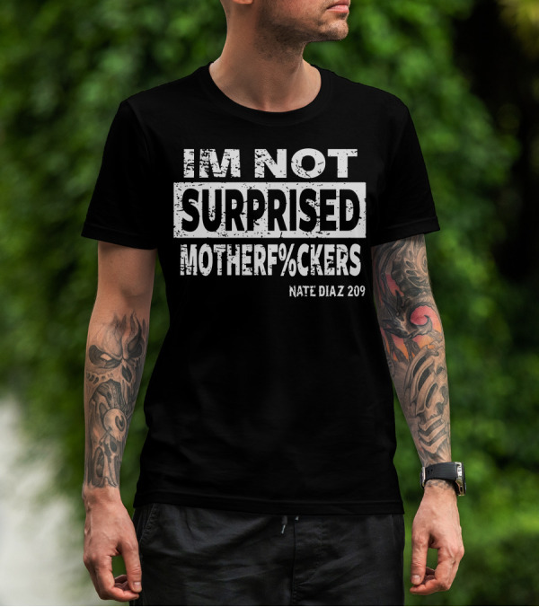 IM NOT SURPRISED MOTHERF%CKERS NATE DIAZ 209 T-Shirt