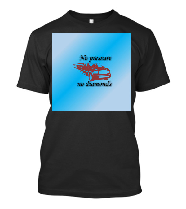 No Pressure No Diamonds Speeding Car T-Shirt