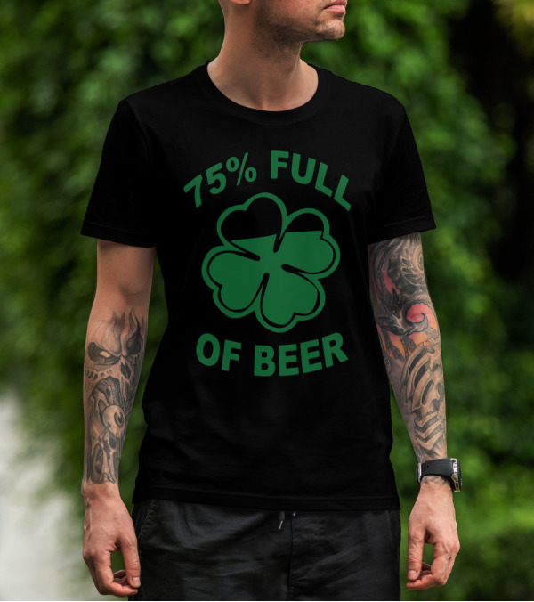 75 Percent Full Of Beer Clover Funny Humor Geek T-Shirt