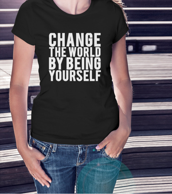 Change The World By Being Yourself Inspirational Message T-Shirt