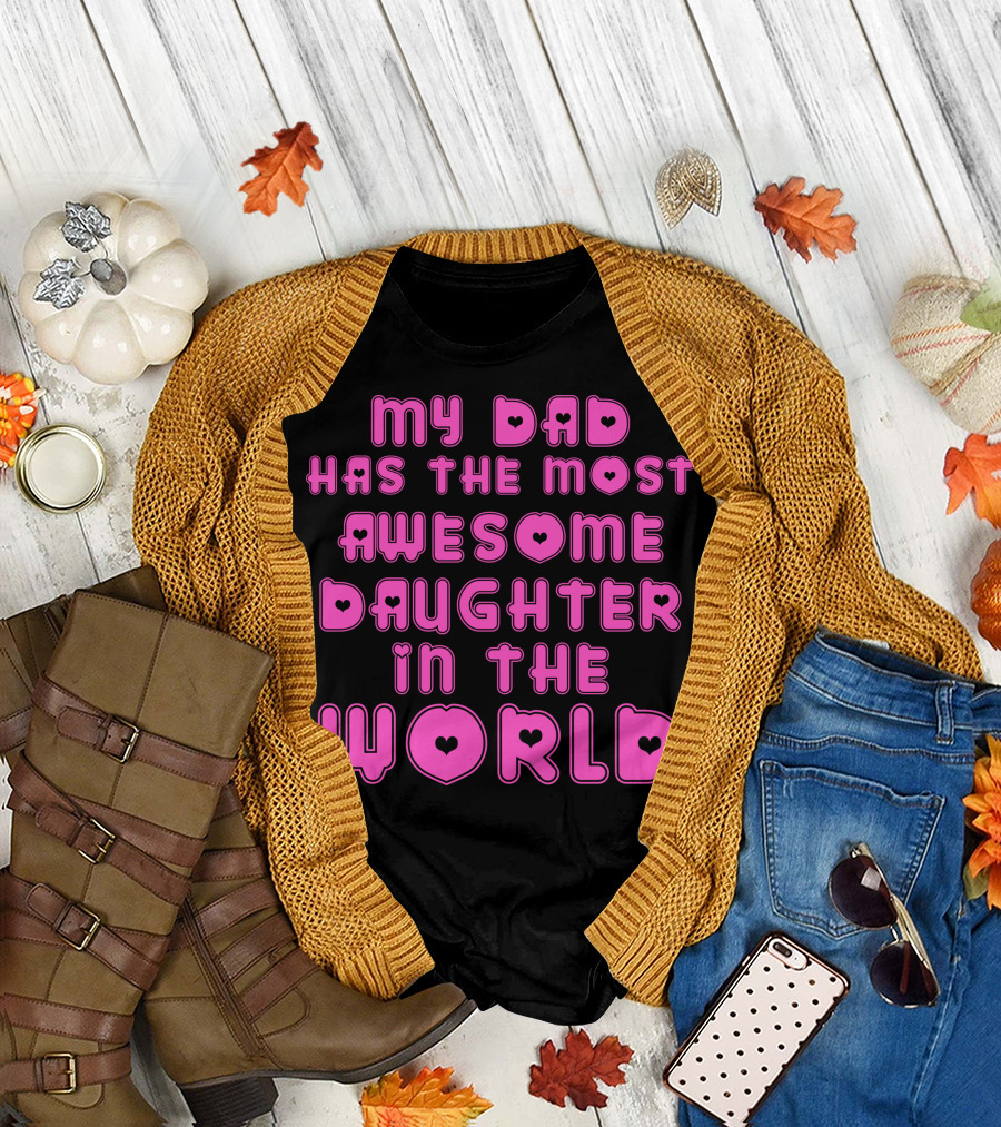 My Dad Has The Most Awesome Daughter In The World T-Shirt