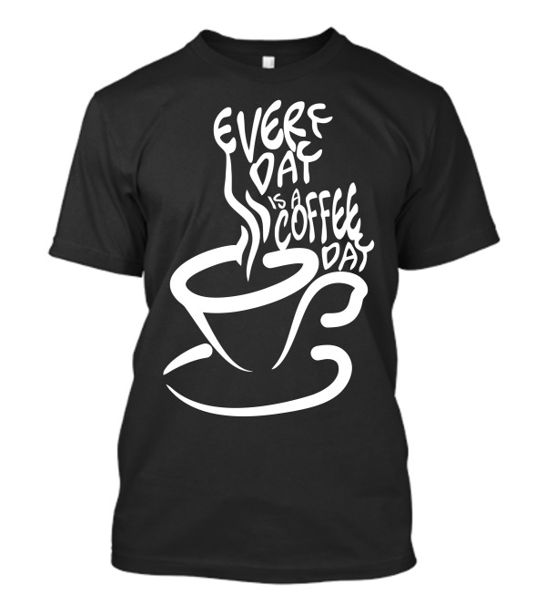 Every Day Is A Coffee Day Cup T-Shirt