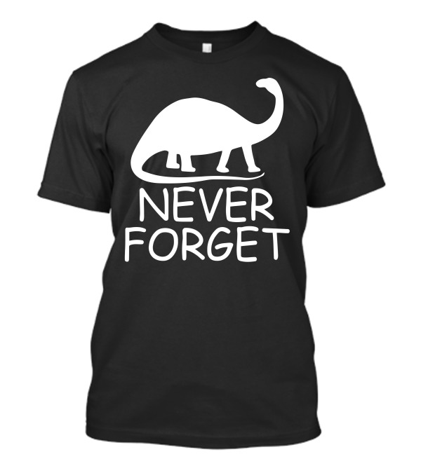 Never Forget The Dinosaurs Funny Dinosaur T-Shirt