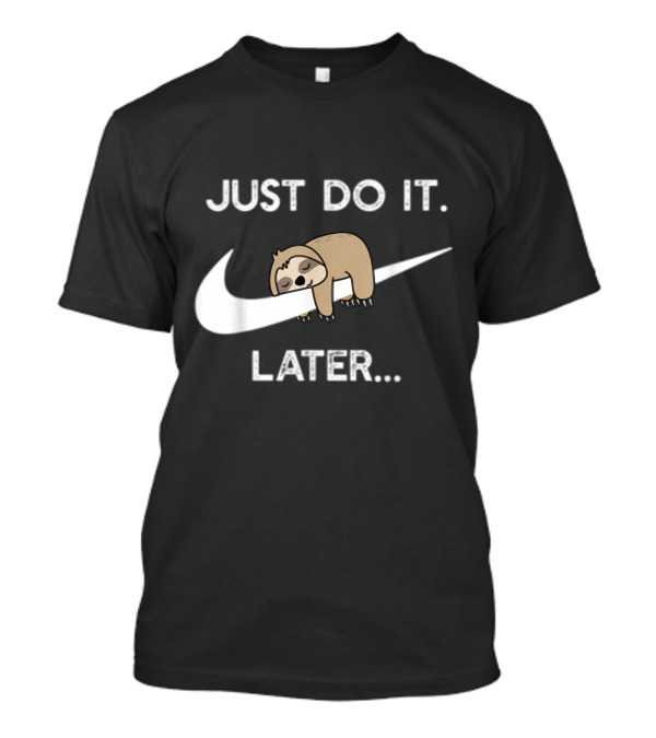Just Do It Later Sloth Parody For Lazy Sloth Lover T-Shirt