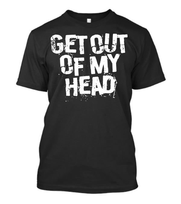 Get Out Of My Head Obsession T-Shirt