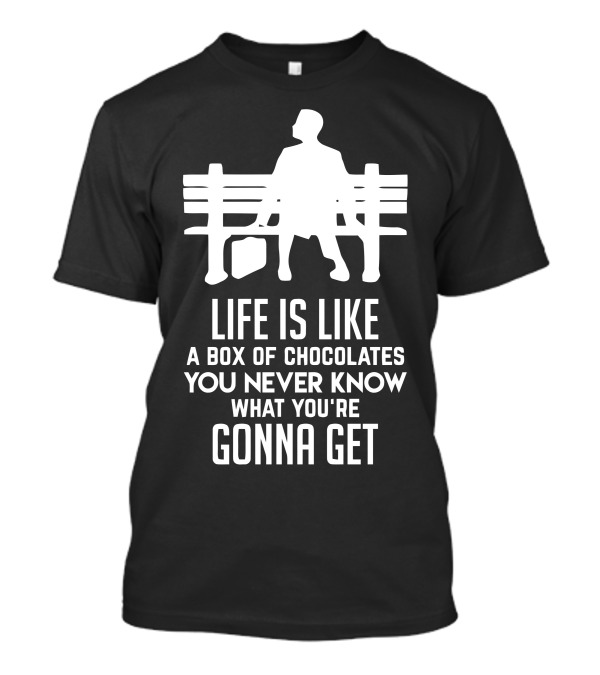 Life Is Like A Box Of Chocolates You Never Know What You're Gonna Get Bench Scene T-Shirt