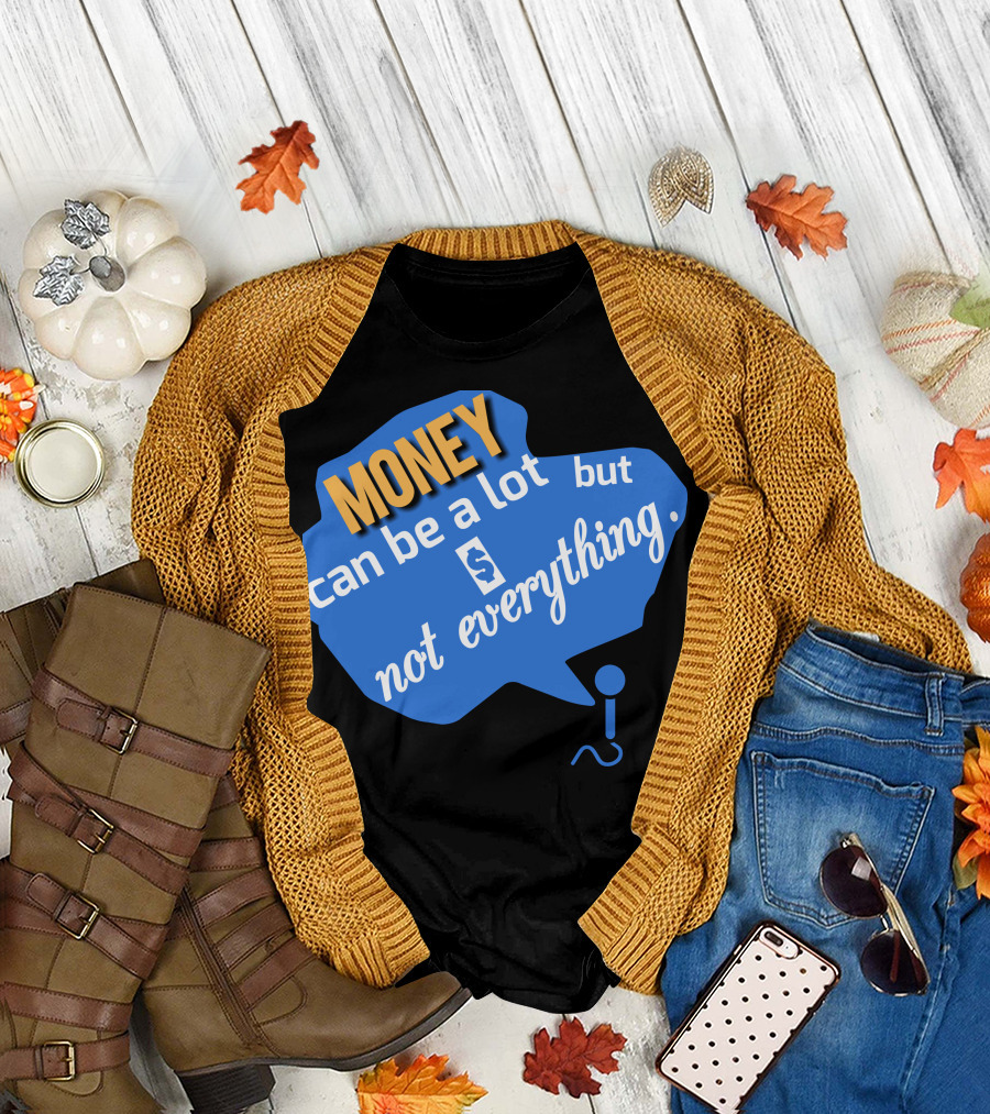 MONEY Can Be A Lot But Not Everything T-Shirt