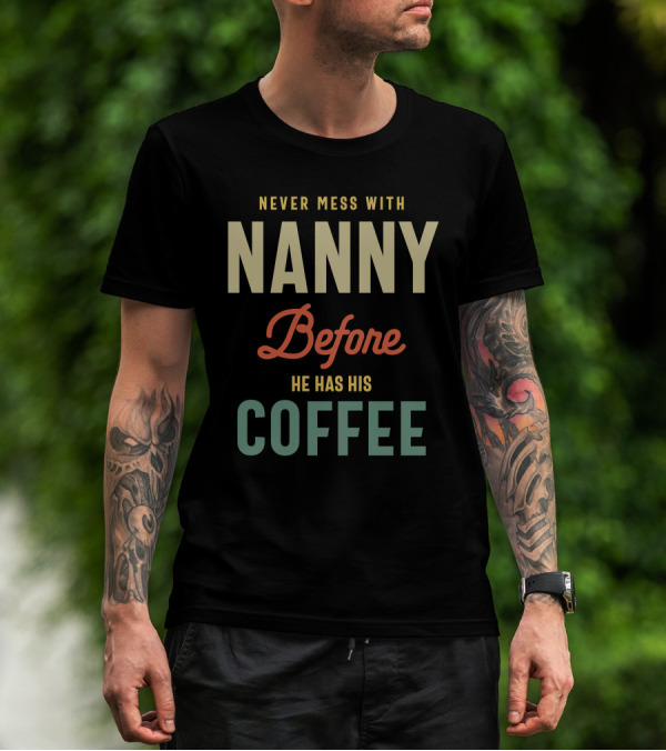 Never Mess With Nanny Before He Has His Coffee T-Shirt