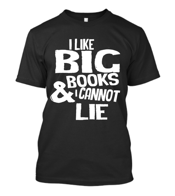 I Like Big Books And I Cannot Lie Reading T-Shirt