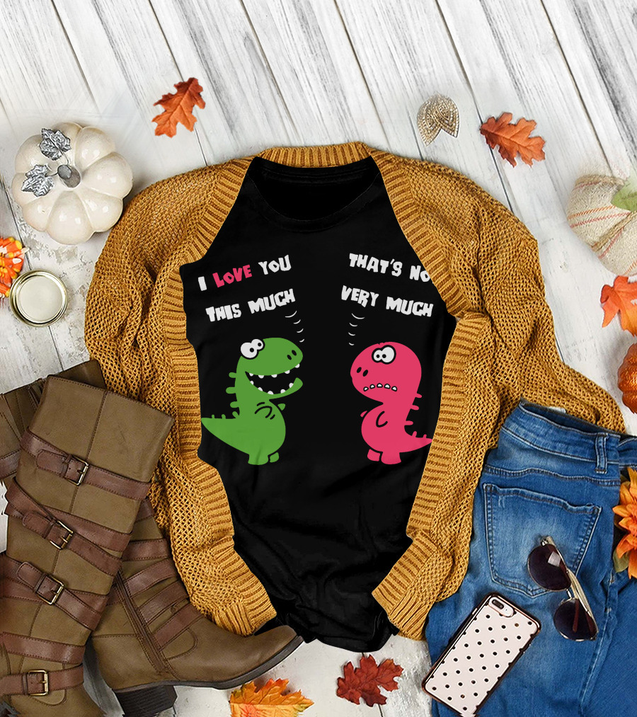 I Love You This Much Dinosaurs That's Not Very Much T-Shirt