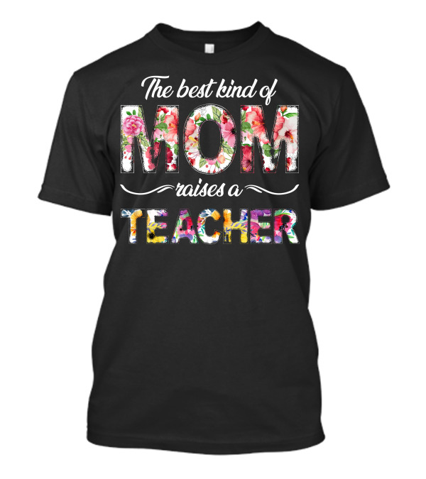 The Best Kind Of Mom Raises A Teacher Floral T-Shirt