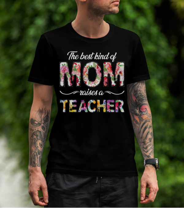 The Best Kind Of Mom Raises A Teacher Floral T-Shirt