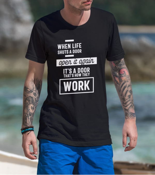 When Life Shuts A Door Open It Again It's A Door That's How They Work T-Shirt