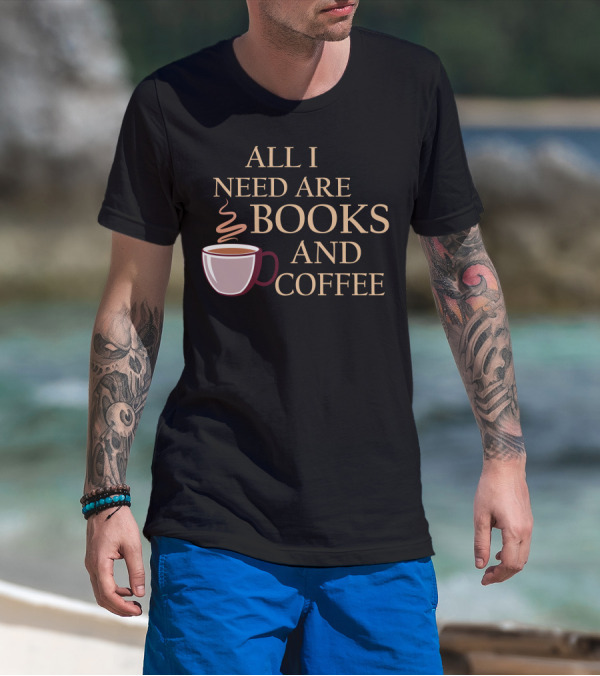 All I Need Are Books And Coffee Cup With Steam T-Shirt