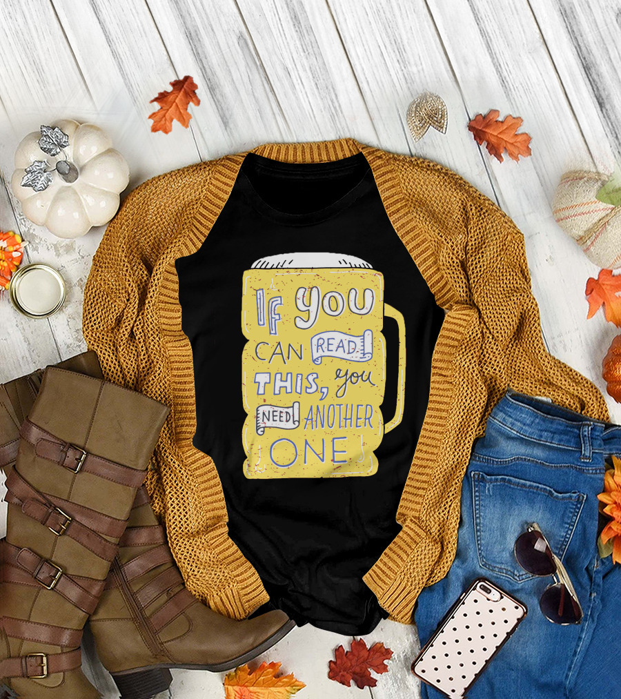 If You Can Read This You Need Another One T-Shirt