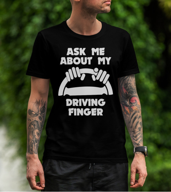 Ask Me About My Driving Finger Rude Funny Humor Geek Steering Wheel Hands T-Shirt