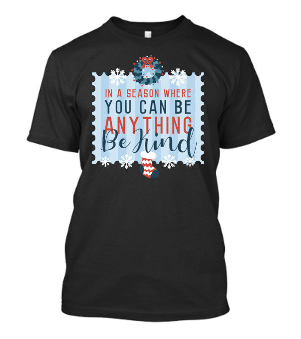 In A Season Where You Can Be Anything Be Kind T-Shirt