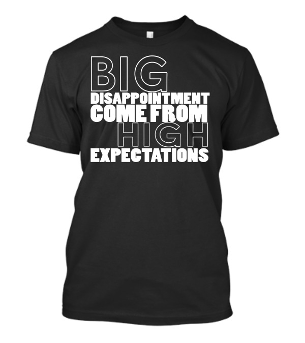 Big Disappointment Come From High Expectations T-Shirt
