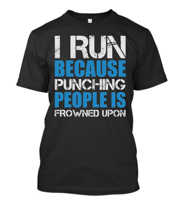 I Run Because Punching People Is Frowned Upon Motivational Running T-Shirt