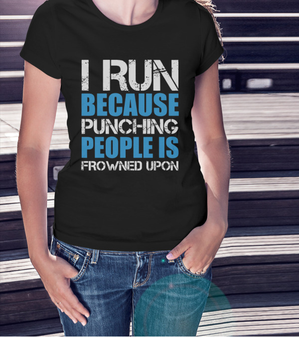 I Run Because Punching People Is Frowned Upon Motivational Running T-Shirt