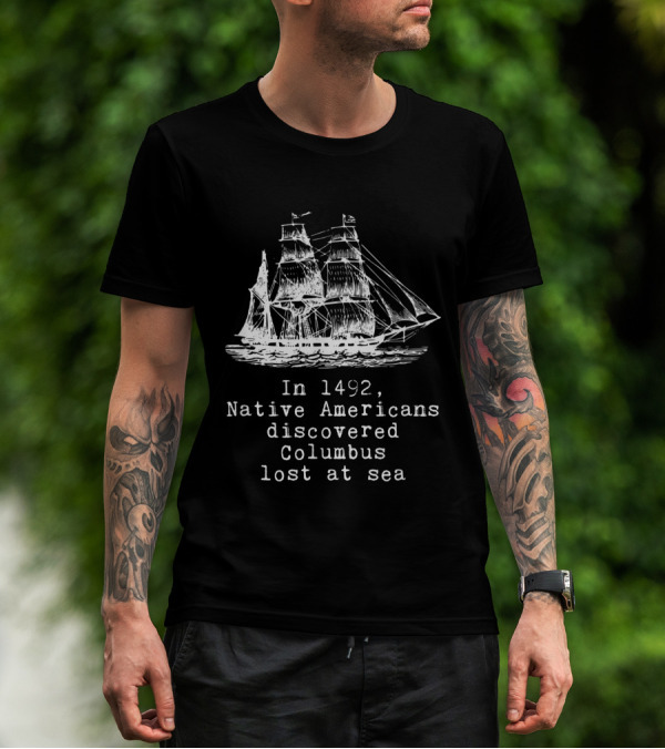 In 1492 Native Americans Discovered Columbus Lost At Sea Ship Text T-Shirt