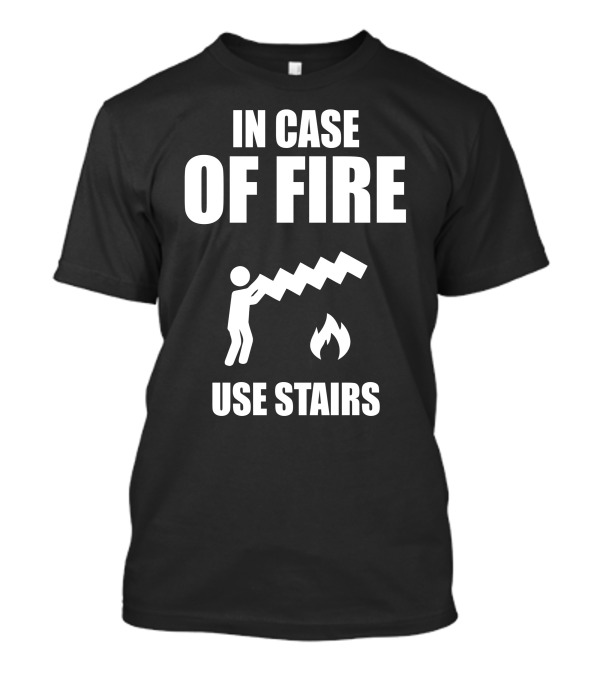 IN CASE OF FIRE USE STAIRS Iconic Safety Sign Humor T-Shirt