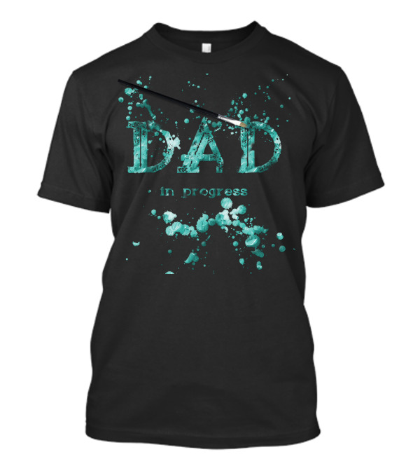 Dad Paint Splash Turquoise In Progress T-Shirt