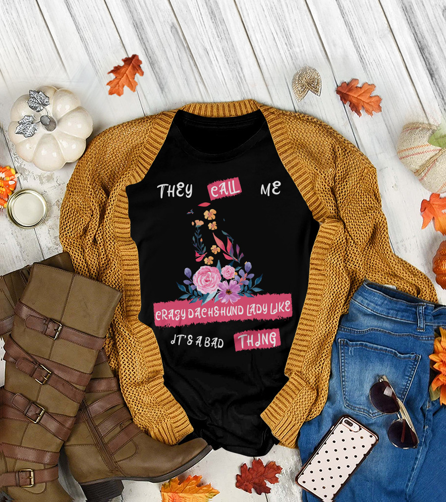 They Call Me Crazy Dachshund Lady Like It's a Bad Thing Florals T-Shirt