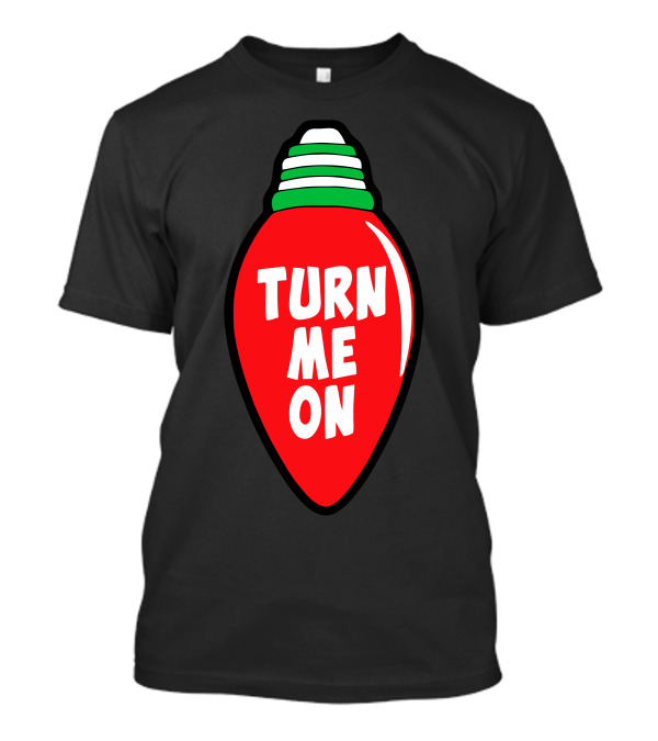 Turn Me On Christmas Light Bulb T-Shirt