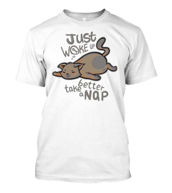 Just Woke Up Take Better A Nap T-Shirt