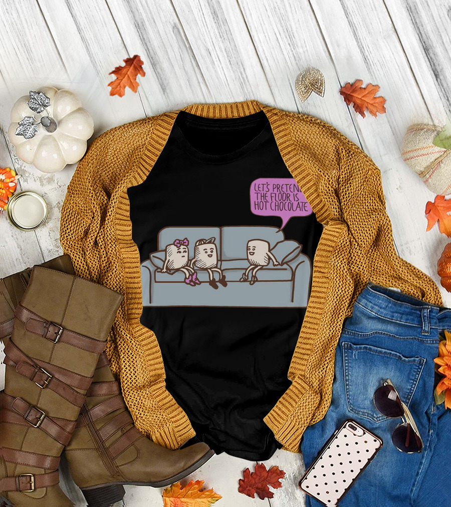 Let's Pretend the Floor Is Hot Chocolate Marshmallow Conversation T-Shirt