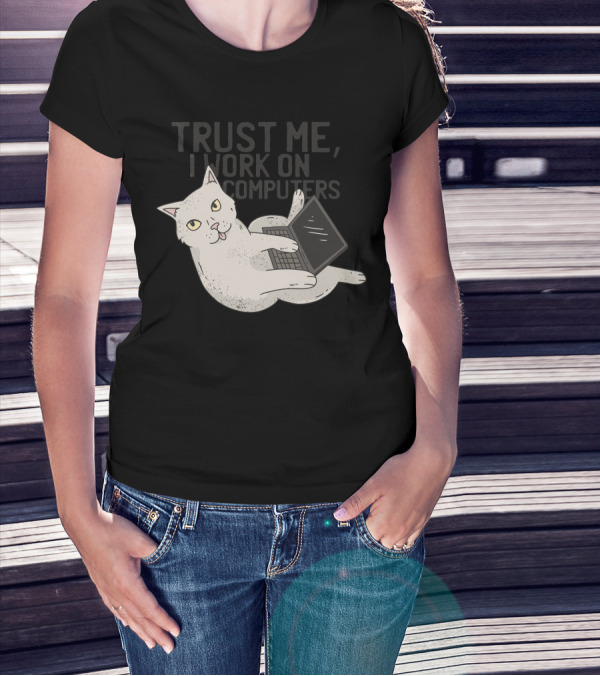 TRUST ME, I WORK ON COMPUTERS COMPUTER CAT T-Shirt