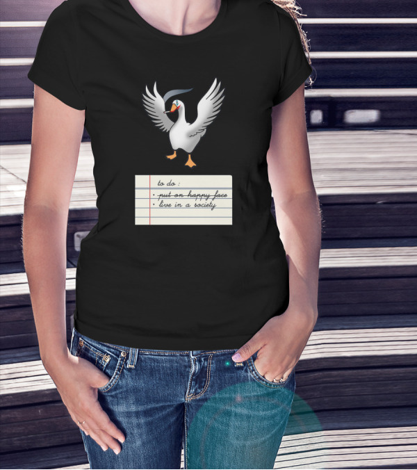 To Do List Put On Happy Face Live In A Society Agent Of Chaos Goose T-Shirt
