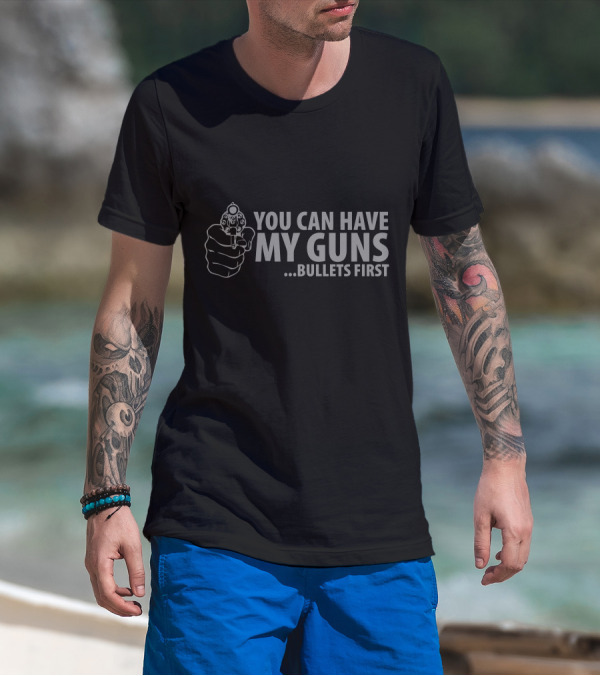 YOU CAN HAVE MY GUNS BULLETS FIRST T-Shirt