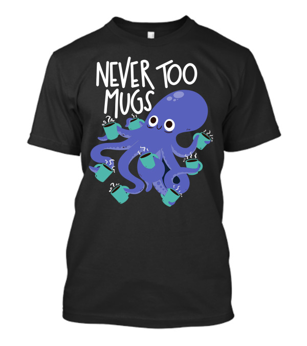 Never Too Mugs Caffeinated Octopus T-Shirt